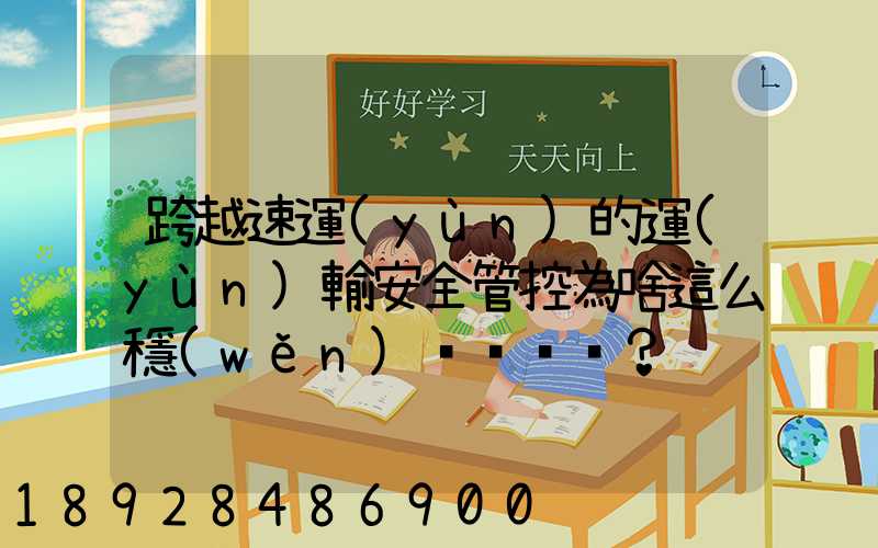 跨越速運(yùn)的運(yùn)輸安全管控為啥這么穩(wěn)？